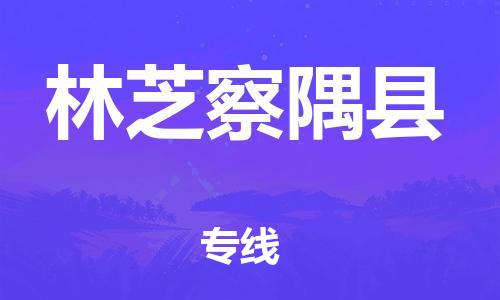 邯鄲到林芝察隅縣物流公司-物流專線市縣派送-時(shí)間多久